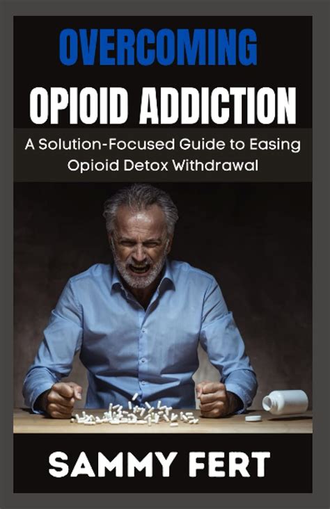 OVERCOMING OPIOID ADDICTION A Ultimate And Solution Focused Guide To