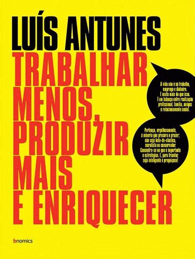 Trabalhar Menos Produzir Mais E Enriquecer Brochado Luis Antunes