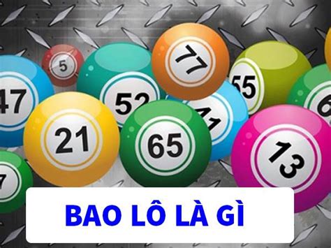 Bao Lô Là Gì Hướng Dẫn Cách đánh Bao Lô Mb Mn Mt