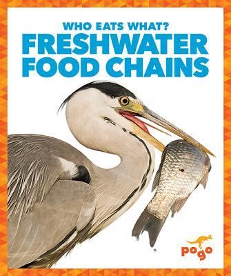 Freshwater Food Chains Who Eats What By Rebecca Pettiford Goodreads