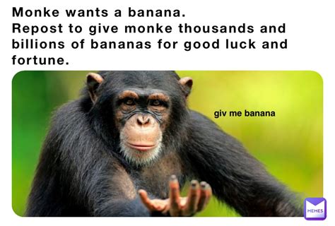 Monke Wants A Banana Repost To Give Monke Thousands And Billions Of