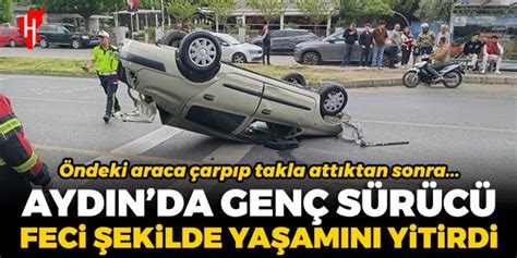 Ayd N Da Feci Kaza Takla Atan Otomobilin Gen S R C S Ya Am N Yitirdi