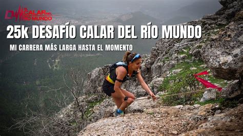 25k DESAFÍO CALAR DEL RÍO MUNDO MI CARRERA MÁS LARGA HASTA EL MOMENTO