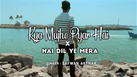 Kya Mujhe Pyar Hai X Hai Hai Dil Ye Mera Safwan Akthar New Hindi Cover Songs 2023 Ishq