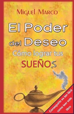 El Poder Del Deseo C Mo Lograr Tus Sue Os By Miguel Marco Goodreads