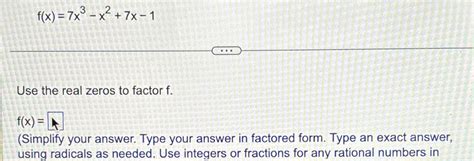 Solved F X 7x3 X2 7x 1use The Real Zeros To Factor