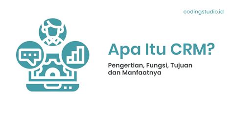 CRM Adalah Pengertian Fungsi Tujuan Dan Manfaatnya