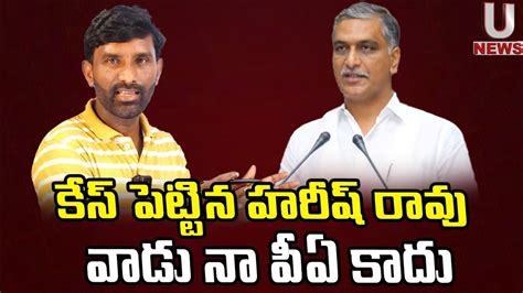 కేస్ పెట్టిన హరీష్ రావు వాడు నా పీఏ కాదు U News Youtube