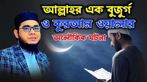 আল্লাহর এক বুজুর্গ ও কুরআন ওয়ালার অলৌকিক ঘটনা। Mufti Shahidur Rahman