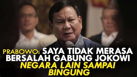 PRABOWO SAYA TIDAK MERASA BERSALAH GABUNG JOKOWI NEGARA LAIN SAMPAI