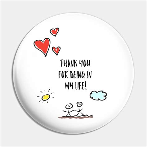 Thank You For Being In My Life Thankful Pin Teepublic