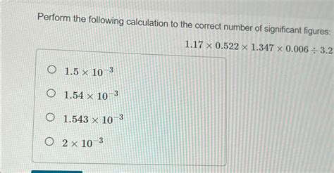 Solved Perform The Following Calculation To The Correct Chegg