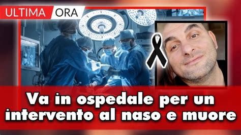 Va In Ospedale Per Un Intervento Al Naso E Muore Dopo L Operazione La