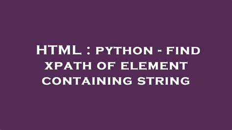 HTML Python Find Xpath Of Element Containing String YouTube