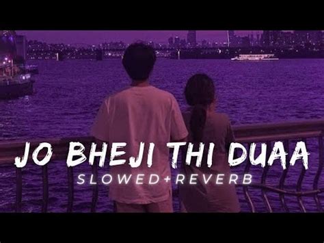 Jo Bheji Thi Duaa Slowed Reverb Arijit Singh Shekhar Ravjiani