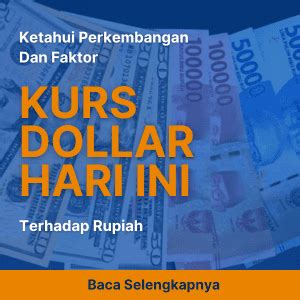 Ketahui Perkembangan Dan Faktor Kurs Dollar Hari Ini Terhadap Rupiah