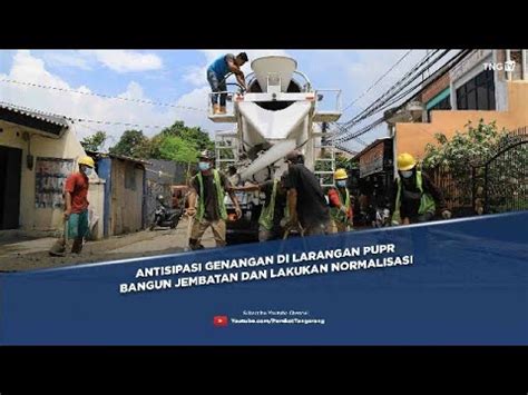 Antisipasi Genangan Di Larangan Pupr Bangun Jembatan Dan Lakukan