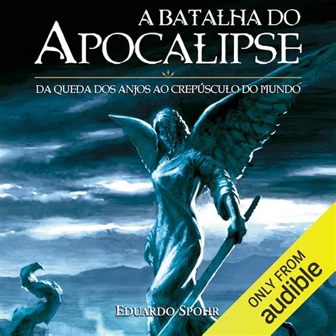 A Batalha Do Apocalipse Da Queda Dos Anjos Ao Crep Sculo Do Mundo