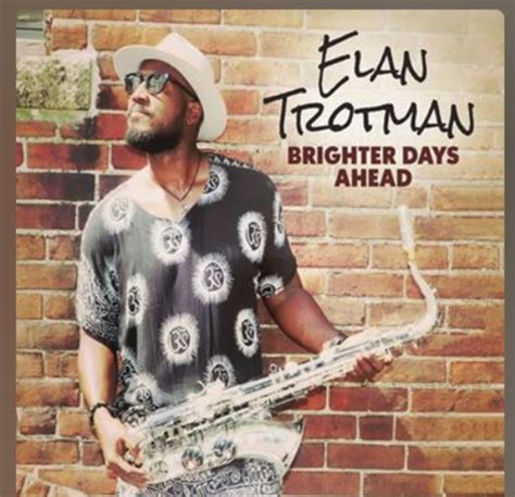 Elan Trotman Album Brighter Days Ahead Out September Smooth Jazz