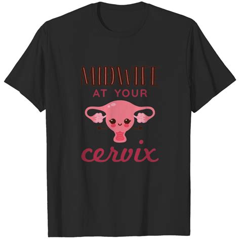 Midwife At Your Cervix Midwives Midwifery T Shirt Sold By Veneer Penny