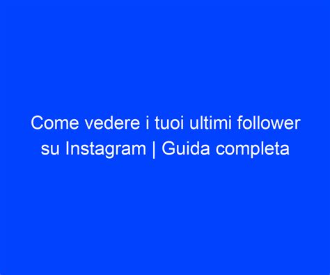 Come Vedere I Tuoi Ultimi Follower Su Instagram Guida Completa Riccardo De Bernardinis