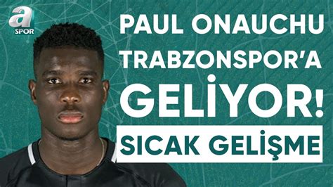 Paul Onauchu Trabzonspor İçin Geliyor Yunus Emre Sel Detayları Aktardı