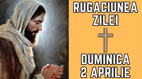 Rugăciunea Zilei Duminica 2 Aprilie Rugaciune scurta puternica si