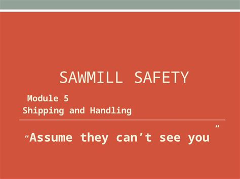 PPTX SAWMILL SAFETY Module 5 Shipping And Handling Assume They Can