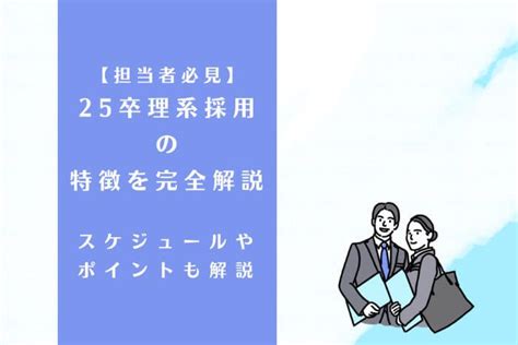 【担当者必見】25卒理系採用の特徴を完全解説｜スケジュールやポイントも紹介 理系採用ドットコム