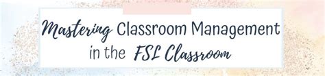 Mastering Classroom Management In The Fsl Classroom