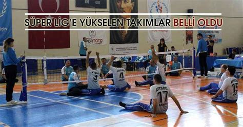 OTURARAK VOLEYBOLDA SÜPER LİGE YÜKSELEN TAKIMLAR BELLİ OLDU