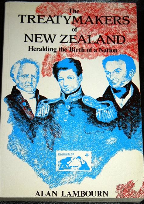 The Treatymakers Of New Zealand: Heralding The Birth Of A Nation: Alan ...