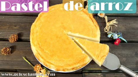 Pastel De Arroz Golosolandia Recetas Y V Deos De Postres Y Tartas