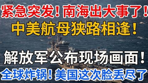 紧急突发！南海出大事了！中美航母狭路相逢！解放军公布现场画面！全球炸锅！美国这次脸丢尽了！国际中美南海解放军中华魂 Youtube