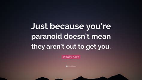 Woody Allen Quote Just Because Youre Paranoid Doesnt Mean They Aren