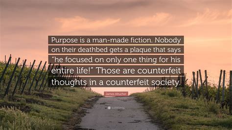 James Altucher Quote Purpose Is A Man Made Fiction Nobody On Their