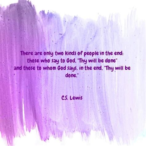 There Are Only Two Kinds Of People In The End Those Who Say To God