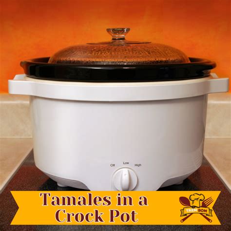 Can Tamales Be Cooked in a Crock Pot? - TremBom