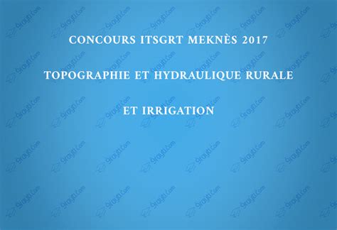 Concours ITSGRT Meknès 2017 Topographie et Hydraulique Rurale et