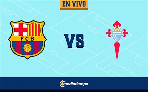 Barcelona Vs Celta De Vigo En Directo Juego Barça J36 Laliga 2022