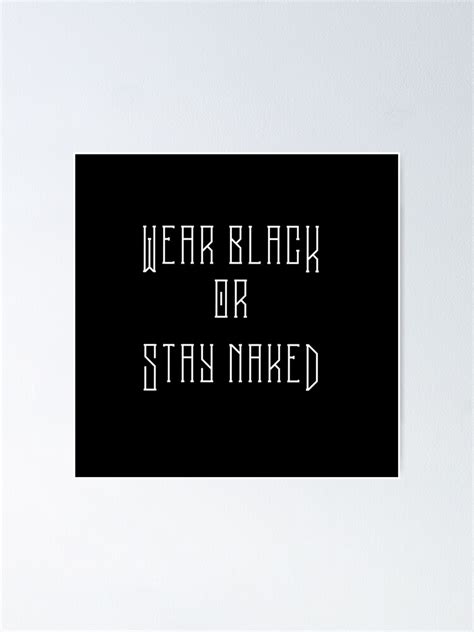 Wear Black Or Stay Naked Poster By Missfortune Art Redbubble