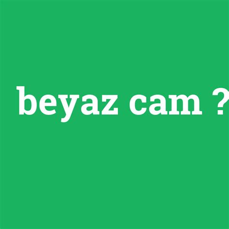 Beyaz Cam Ne Demek Anlami Nedir