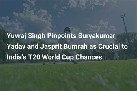 Yuvraj Singh Pinpoints Suryakumar Yadav And Jasprit Bumrah As Crucial