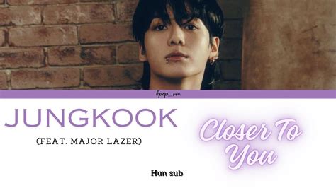 Jungkook Closer To You Feat Major Lazer Magyarul HUN Sub Color