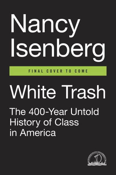 White Trash The 400 Year Untold History Of Class In America By Nancy