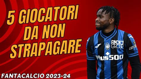 5 GIOCATORI DA NON STRAPAGARE AL FANTACALCIO 2023 24 Guida All Asta