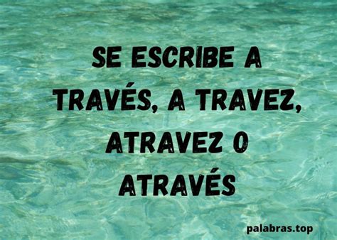 Se Escribe A Trav S A Travez Atravez O Atrav S