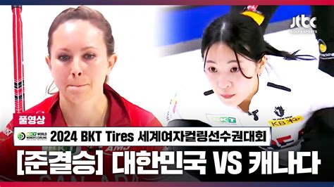 준결승 대한민국 Vs 캐나다 풀영상 L 2024 Bkt Tires 세계여자컬링선수권대회 Youtube