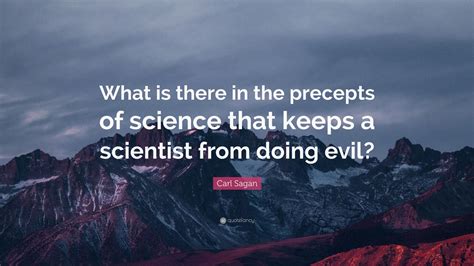 Carl Sagan Quote “what Is There In The Precepts Of Science That Keeps A Scientist From Doing Evil”