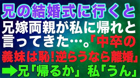 【スカッとする話】兄の結婚式に行くと兄嫁両親が私に帰れと言ってきた「中卒の義妹は恥！逆らうなら離婚だ！」→兄「帰るか」私「うん」【修羅場】 Youtube